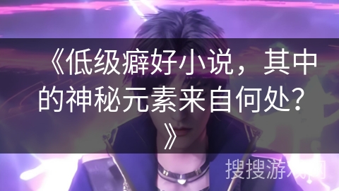 《低级癖好小说，其中的神秘元素来自何处？》