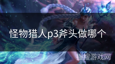 怪物猎人p3斧头做哪个