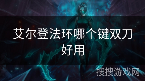 艾尔登法环哪个键双刀好用