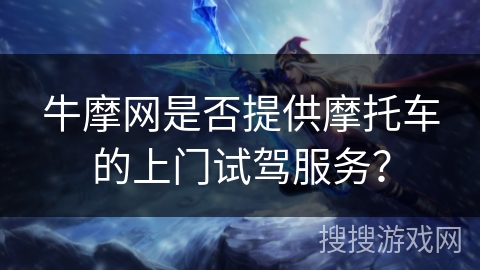 牛摩网是否提供摩托车的上门试驾服务？