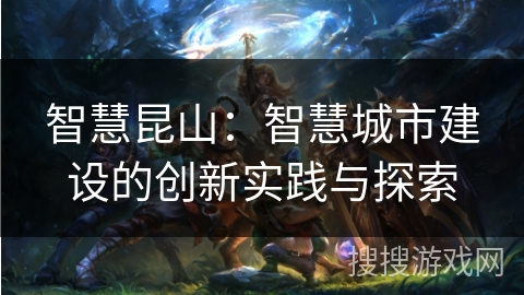 智慧昆山：智慧城市建设的创新实践与探索