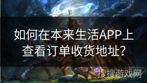 如何在本来生活APP上查看订单收货地址? 如何在本来生活APP上查看订单收货地址?