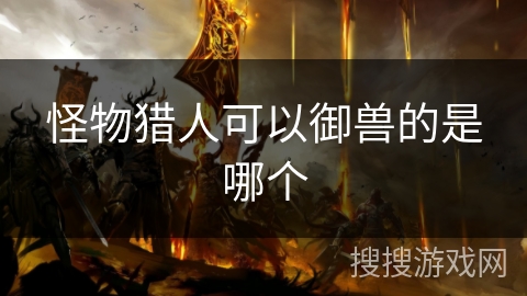 怪物猎人可以御兽的是哪个