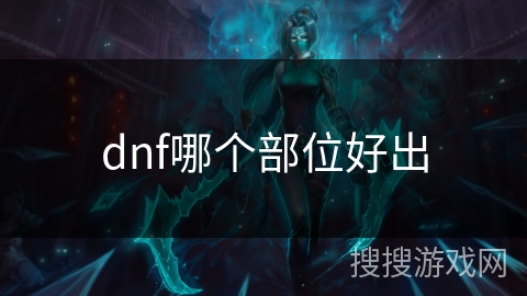 dnf哪个部位好出