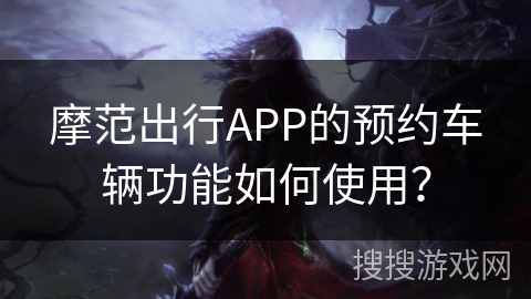摩范出行APP的预约车辆功能如何使用？