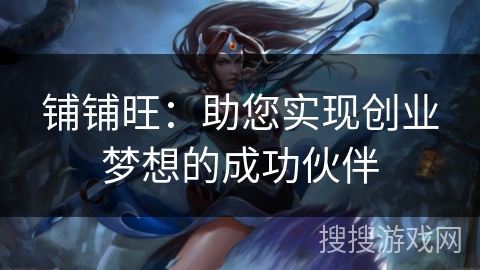 铺铺旺：助您实现创业梦想的成功伙伴