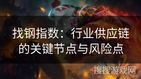 找钢指数：行业供应链的关键节点与风险点