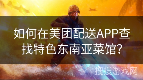 如何在美团配送APP查找特色东南亚菜馆？