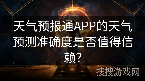 天气预报通APP的天气预测准确度是否值得信赖？