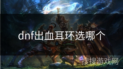 dnf出血耳环选哪个