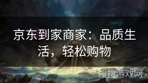 京东到家商家：品质生活，轻松购物