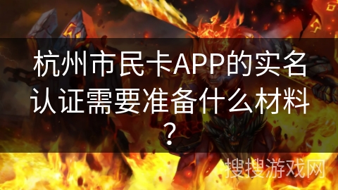 杭州市民卡APP的实名认证需要准备什么材料？
