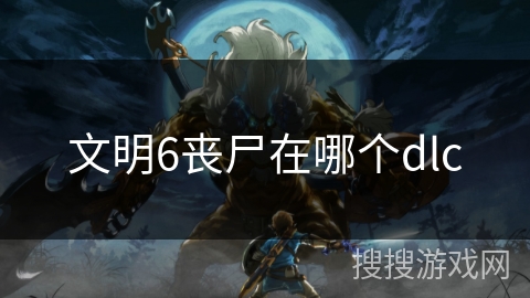 文明6丧尸在哪个dlc