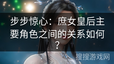 步步惊心：庶女皇后主要角色之间的关系如何？