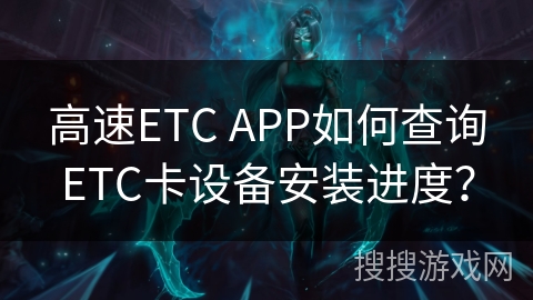 高速ETC APP如何查询ETC卡设备安装进度？