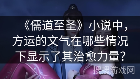 《儒道至圣》小说中，方运的文气在哪些情况下显示了其治愈力量？