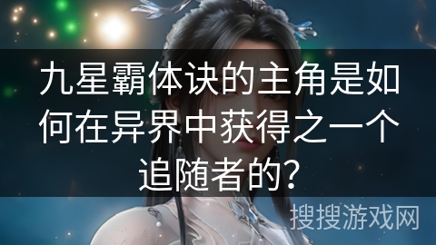 九星霸体诀的主角是如何在异界中获得之一个追随者的？