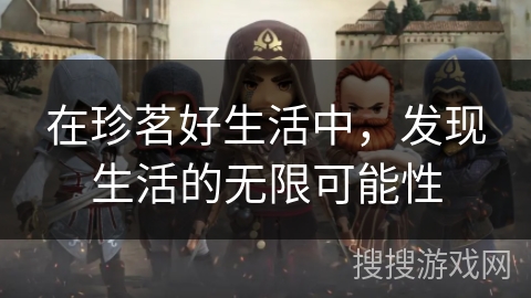 在珍茗好生活中，发现生活的无限可能性