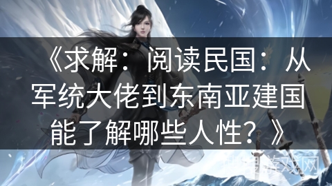 《求解：阅读民国：从军统大佬到东南亚建国能了解哪些人性？》