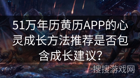 51万年历黄历APP的心灵成长方法推荐是否包含成长建议？