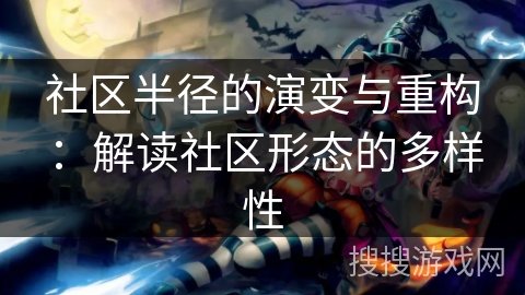 社区半径的演变与重构：解读社区形态的多样性