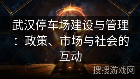 武汉停车场建设与管理：政策、市场与社会的互动