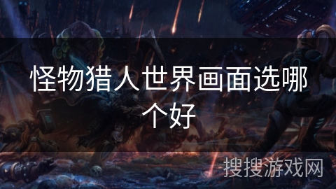 怪物猎人世界画面选哪个好
