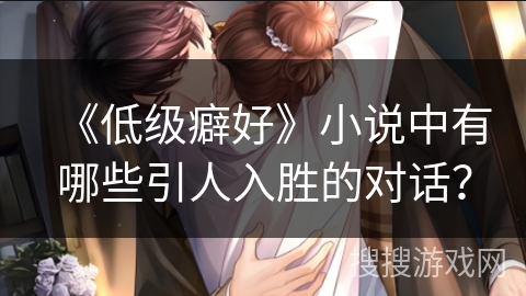 《低级癖好》小说中有哪些引人入胜的对话？