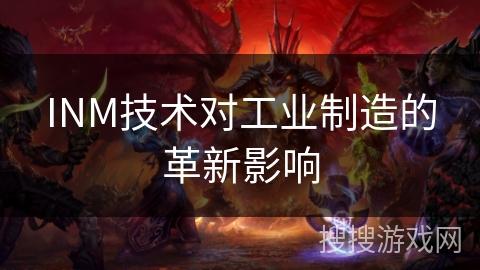 INM技术对工业制造的革新影响