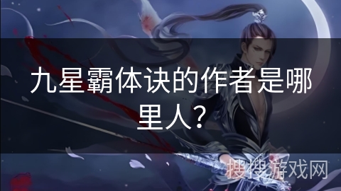 九星霸体诀的作者是哪里人？