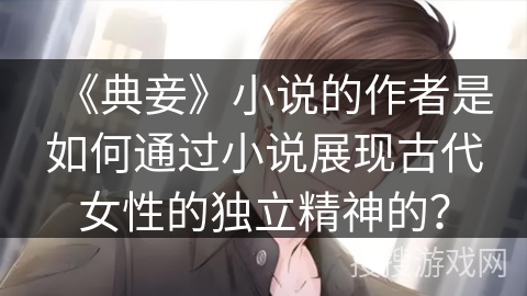 《典妾》小说的作者是如何通过小说展现古代女性的独立精神的？