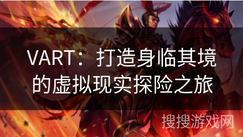 VART：打造身临其境的虚拟现实探险之旅