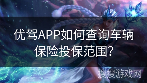 优驾APP如何查询车辆保险投保范围？