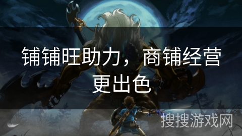 铺铺旺助力，商铺经营更出色