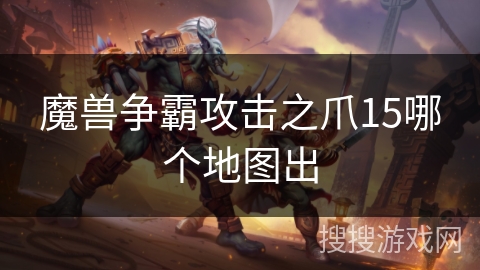 魔兽争霸攻击之爪15哪个地图出