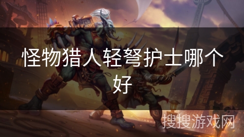 怪物猎人轻弩护士哪个好