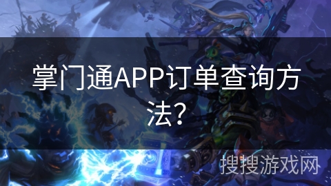 掌门通APP订单查询方法？