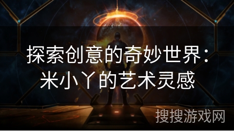 探索创意的奇妙世界：米小丫的艺术灵感