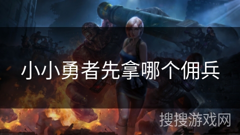 小小勇者先拿哪个佣兵