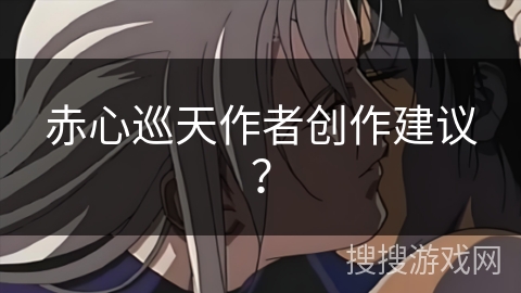 赤心巡天作者创作建议？