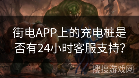 街电APP上的充电桩是否有24小时客服支持？