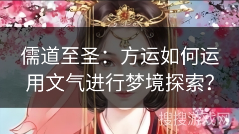 儒道至圣：方运如何运用文气进行梦境探索？