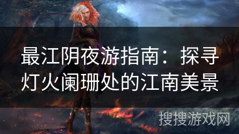 最江阴夜游指南：探寻灯火阑珊处的江南美景