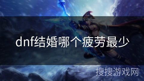 dnf结婚哪个疲劳最少