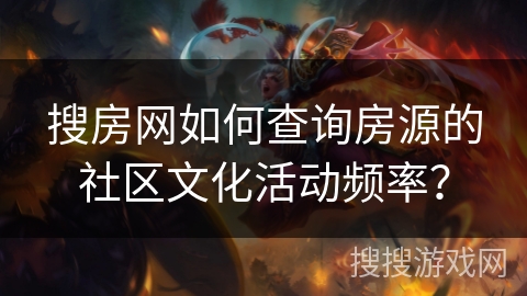 搜房网如何查询房源的社区文化活动频率？
