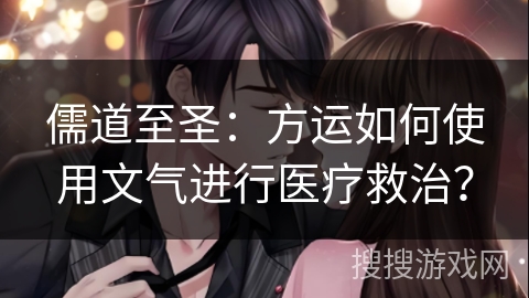 儒道至圣：方运如何使用文气进行医疗救治？