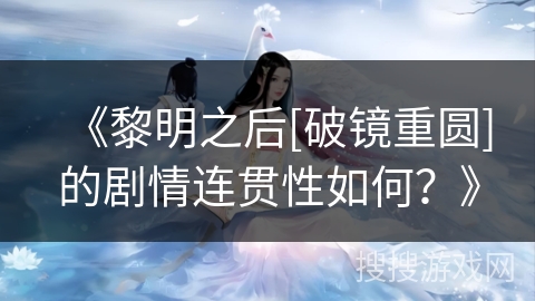 《黎明之后[破镜重圆]的剧情连贯性如何？》
