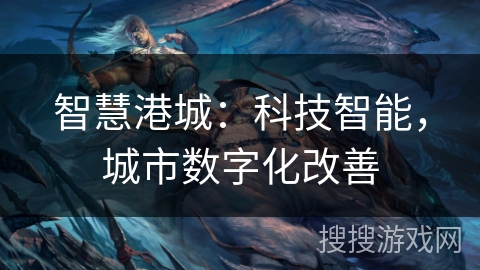 智慧港城：科技智能，城市数字化改善