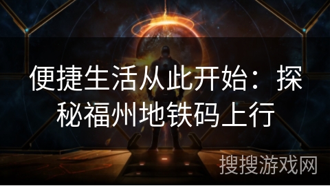 便捷生活从此开始：探秘福州地铁码上行