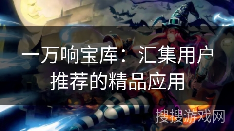 一万响宝库：汇集用户推荐的精品应用